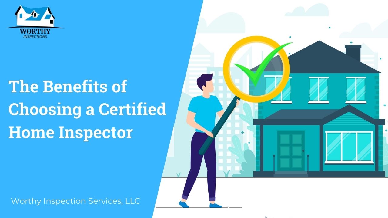 The Benefits of Choosing a Certified Home Inspector